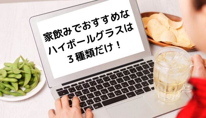 家飲み】ハイボールにおすすめなグラスは３種類だけ！【特徴解説】